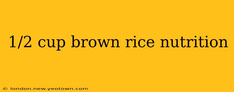 1/2 cup brown rice nutrition