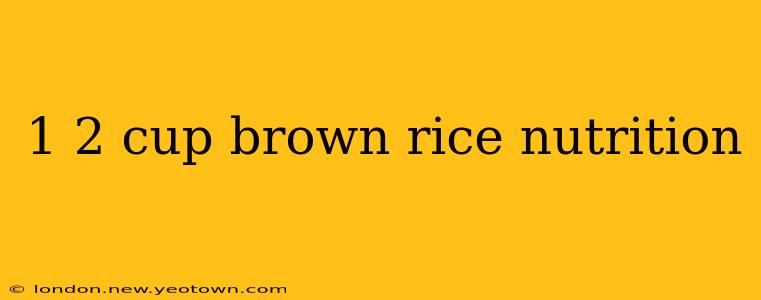 1 2 cup brown rice nutrition