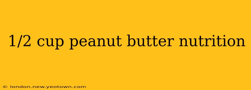 1/2 cup peanut butter nutrition