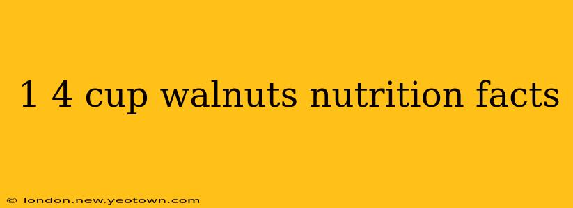 1 4 cup walnuts nutrition facts
