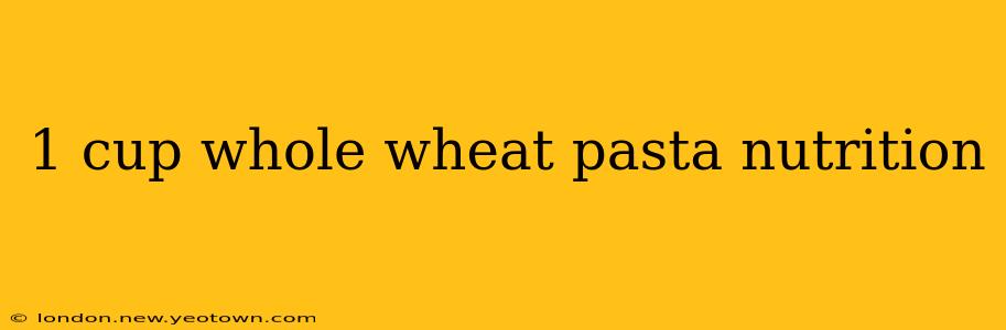 1 cup whole wheat pasta nutrition