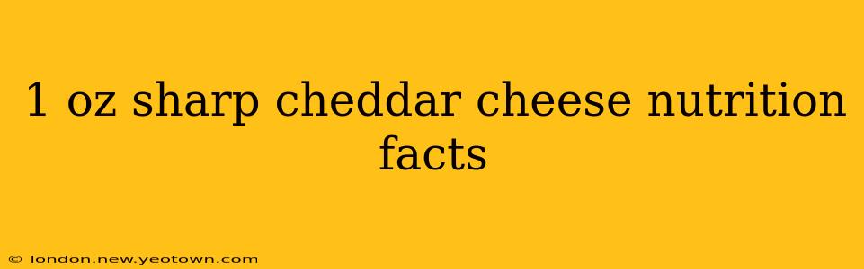1 oz sharp cheddar cheese nutrition facts