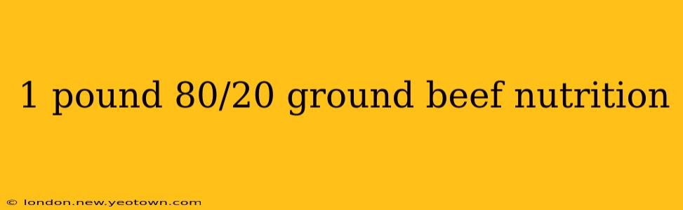 1 pound 80/20 ground beef nutrition