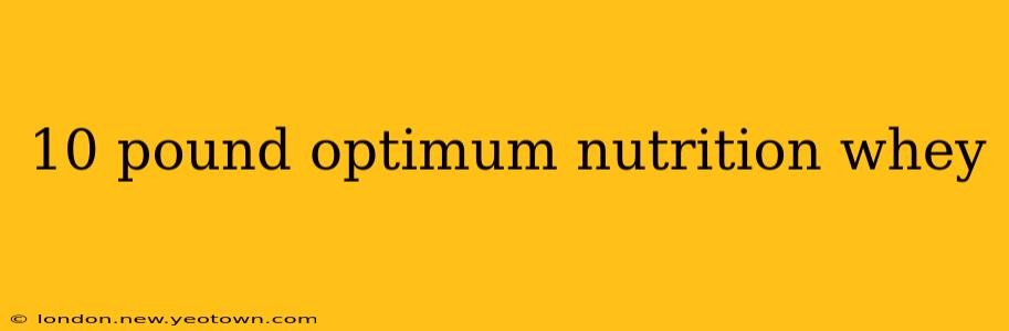 10 pound optimum nutrition whey