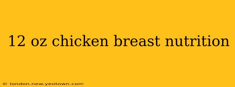 12 oz chicken breast nutrition