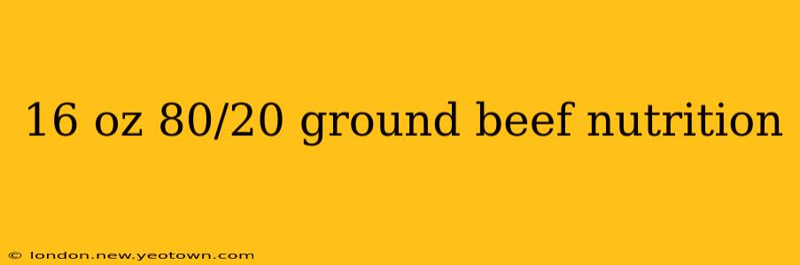 16 oz 80/20 ground beef nutrition