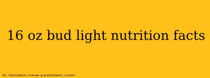 16 oz bud light nutrition facts