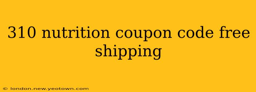 310 nutrition coupon code free shipping