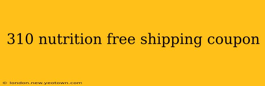 310 nutrition free shipping coupon