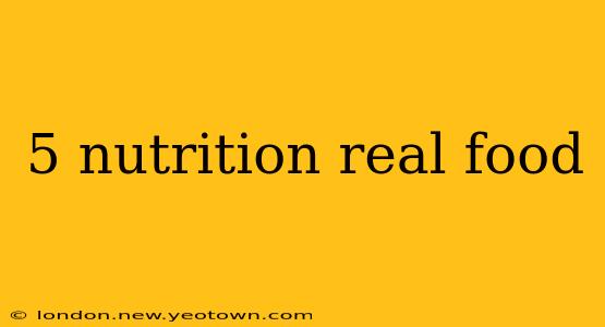 5 nutrition real food