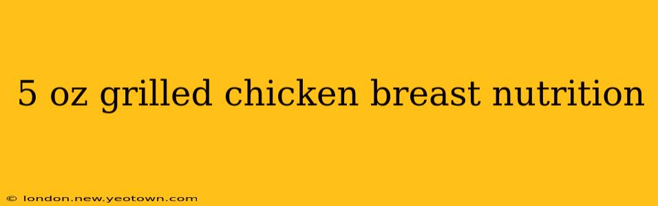 5 oz grilled chicken breast nutrition