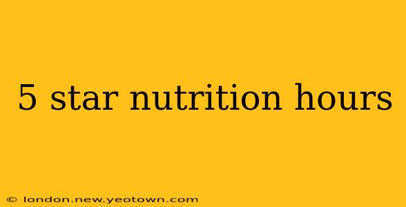 5 star nutrition hours