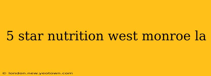 5 star nutrition west monroe la