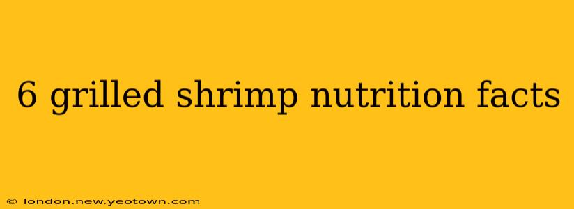 6 grilled shrimp nutrition facts