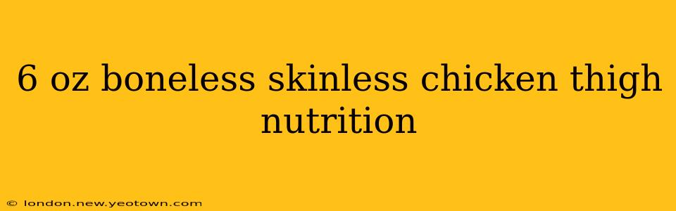 6 oz boneless skinless chicken thigh nutrition