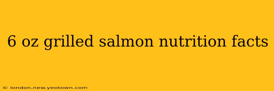 6 oz grilled salmon nutrition facts