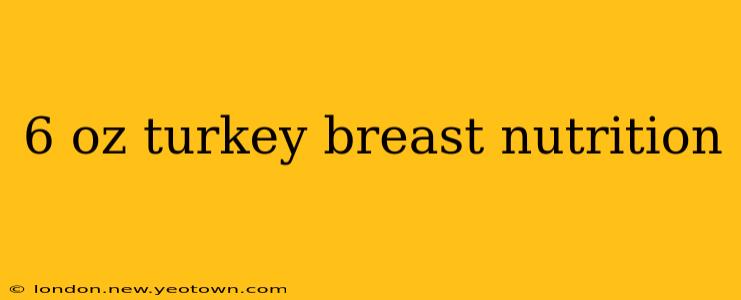 6 oz turkey breast nutrition