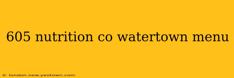 605 nutrition co watertown menu