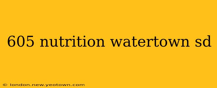 605 nutrition watertown sd