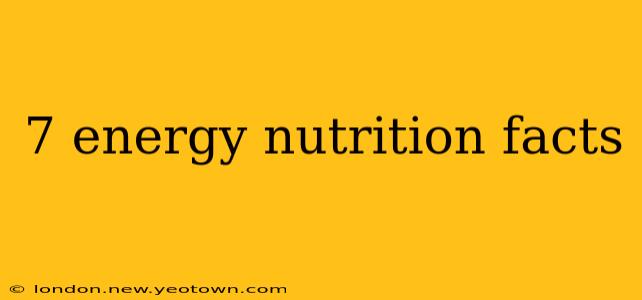 7 energy nutrition facts