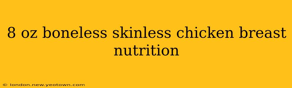 8 oz boneless skinless chicken breast nutrition