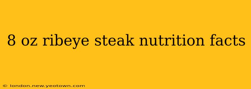 8 oz ribeye steak nutrition facts