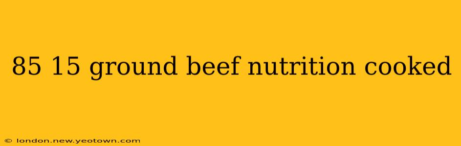 85 15 ground beef nutrition cooked