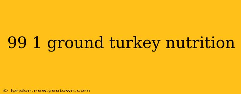 99 1 ground turkey nutrition