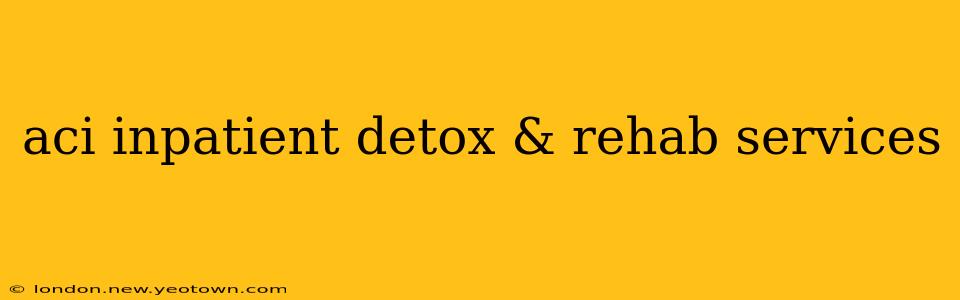 aci inpatient detox & rehab services