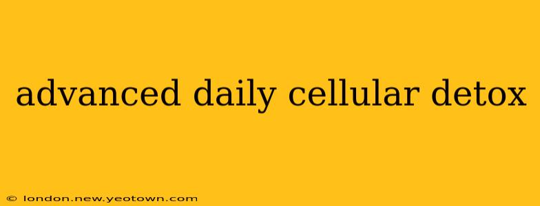 advanced daily cellular detox