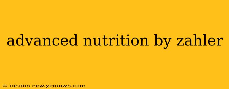 advanced nutrition by zahler
