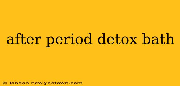 after period detox bath