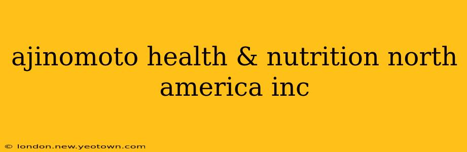 ajinomoto health & nutrition north america inc
