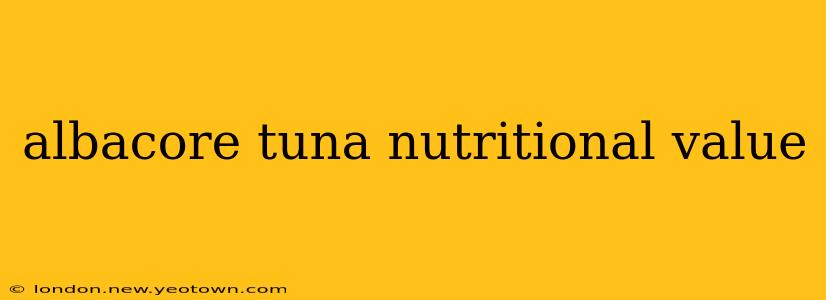 albacore tuna nutritional value