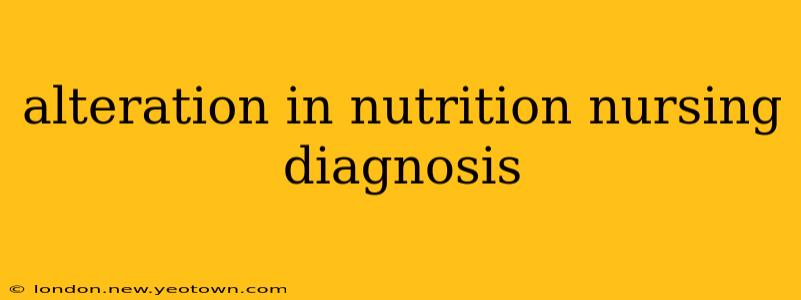 alteration in nutrition nursing diagnosis