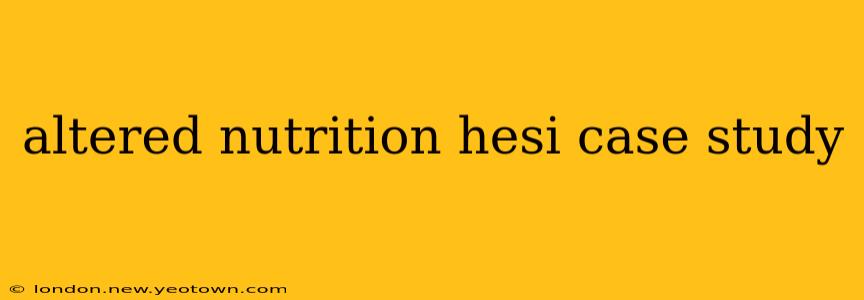 altered nutrition hesi case study