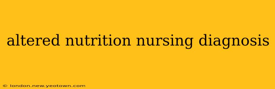 altered nutrition nursing diagnosis