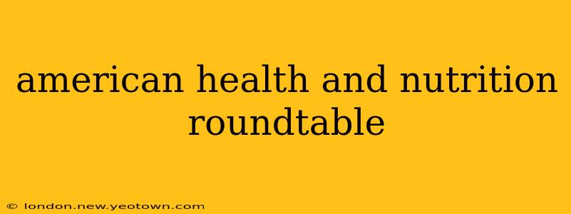 american health and nutrition roundtable