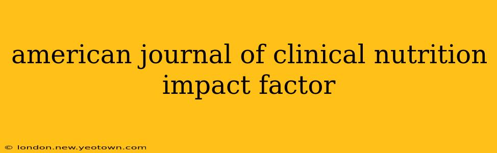 american journal of clinical nutrition impact factor