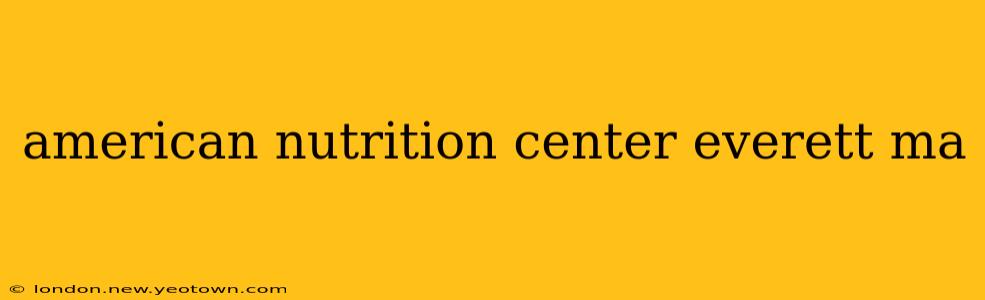 american nutrition center everett ma