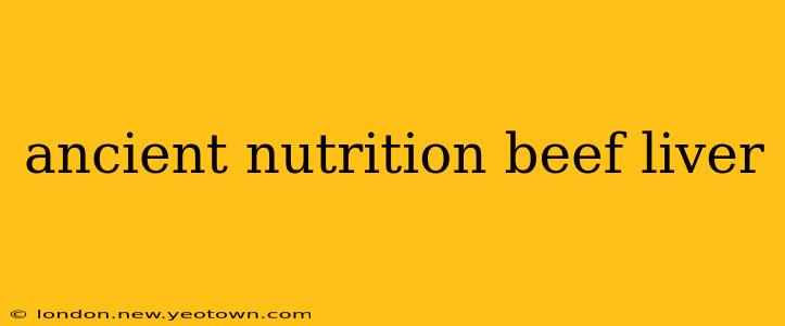 ancient nutrition beef liver