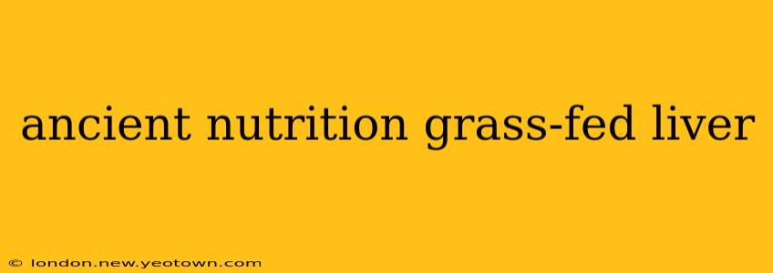 ancient nutrition grass-fed liver
