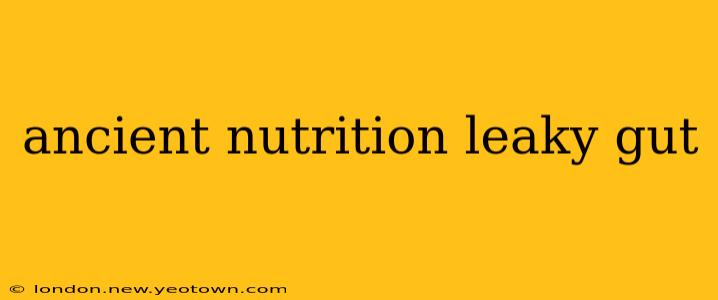 ancient nutrition leaky gut
