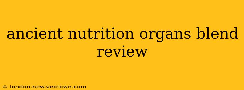 ancient nutrition organs blend review