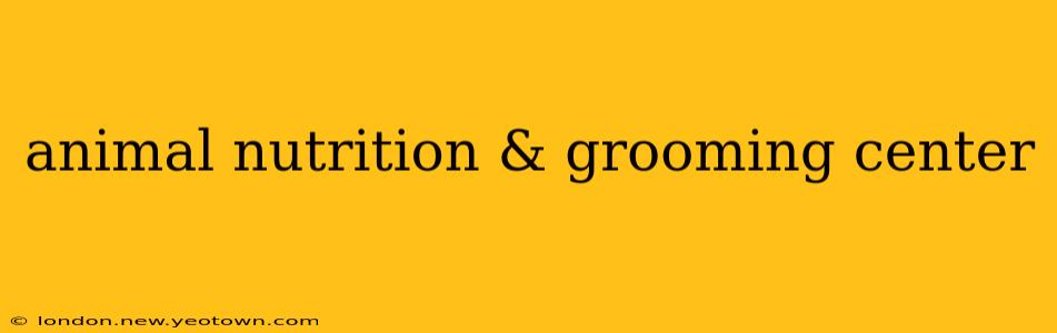 animal nutrition & grooming center
