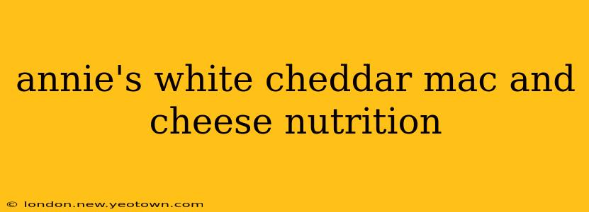 annie's white cheddar mac and cheese nutrition