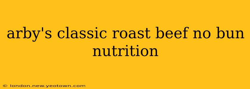 arby's classic roast beef no bun nutrition