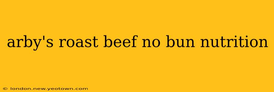arby's roast beef no bun nutrition