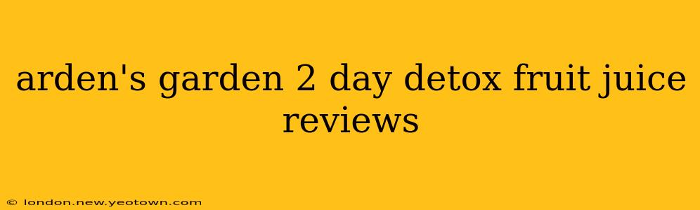 arden's garden 2 day detox fruit juice reviews