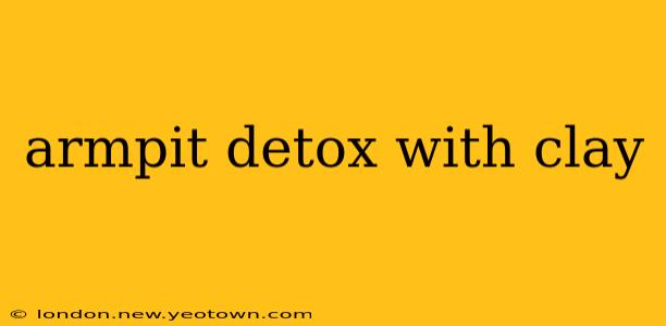 armpit detox with clay